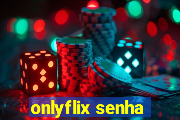 onlyflix senha